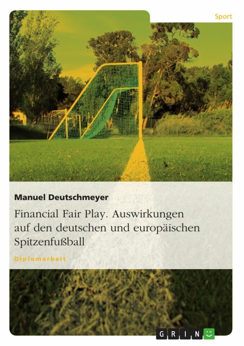 Financial Fair Play. Auswirkungen auf den deutschen und europäischen Spitzenfußball - Manuel Deutschmeyer