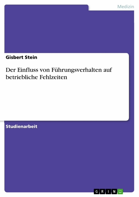 Der Einfluss von Führungsverhalten auf betriebliche Fehlzeiten - Gisbert Stein