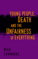 Young People, Death and the Unfairness of Everything -  Nick Luxmoore