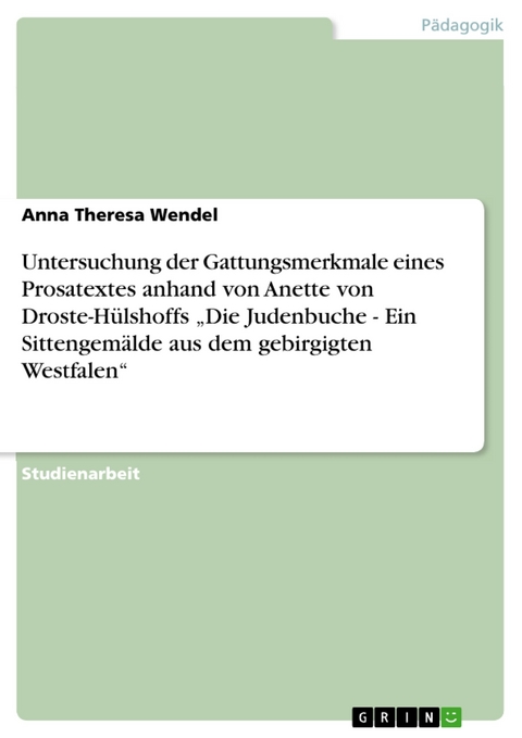 Untersuchung der Gattungsmerkmale eines Prosatextes anhand von  Anette von Droste-Hülshoffs „Die Judenbuche - Ein Sittengemälde aus dem gebirgigten Westfalen“ - Anna Theresa Wendel