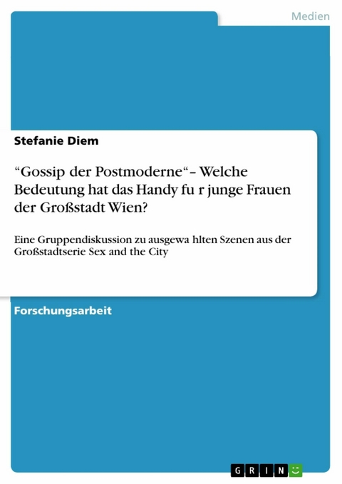 “Gossip der Postmoderne“– Welche Bedeutung hat das Handy für junge Frauen der Großstadt Wien? - Stefanie Diem