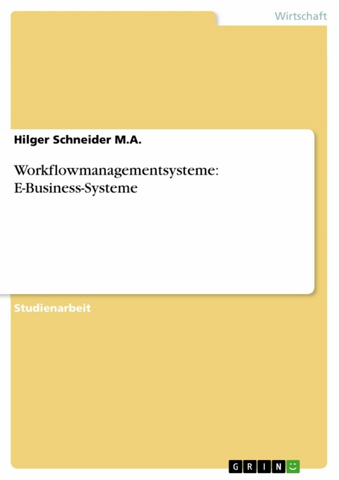 Workflowmanagementsysteme: E-Business-Systeme - Hilger Schneider  M.A.