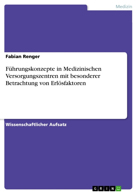 Führungskonzepte in Medizinischen Versorgungszentren mit besonderer Betrachtung von Erlösfaktoren - Fabian Renger