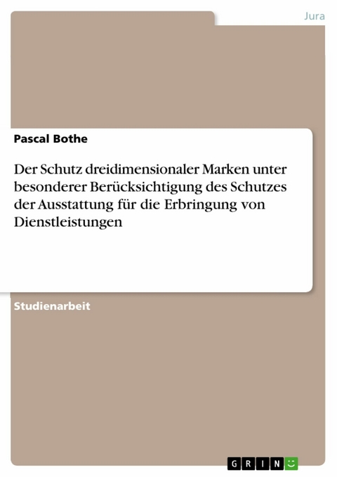 Der Schutz dreidimensionaler Marken unter besonderer Berücksichtigung des Schutzes der Ausstattung für die Erbringung von Dienstleistungen - Pascal Bothe