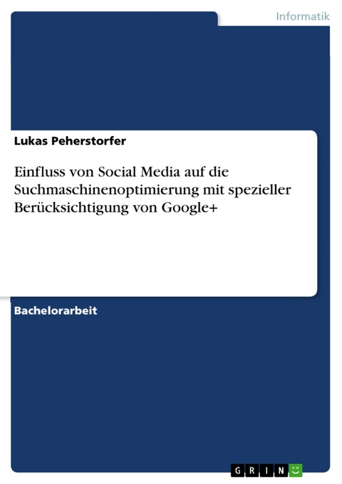 Einfluss von Social Media auf die Suchmaschinenoptimierung mit spezieller Berücksichtigung von Google+ - Lukas Peherstorfer