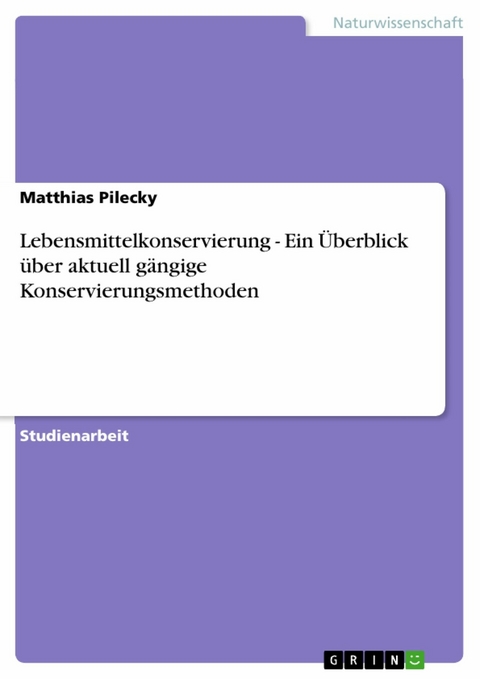 Lebensmittelkonservierung - Ein Überblick über aktuell gängige Konservierungsmethoden - Matthias Pilecky