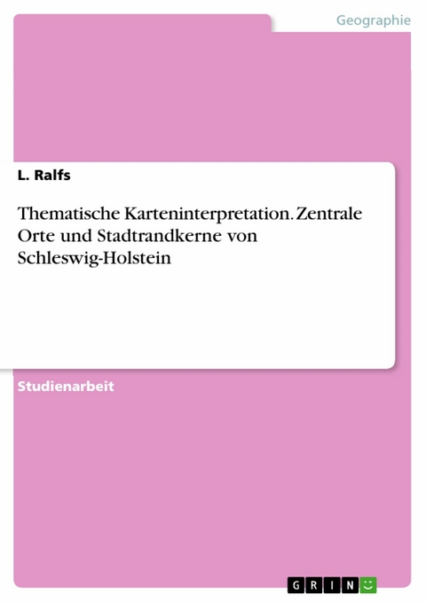 Thematische Karteninterpretation. Zentrale Orte und Stadtrandkerne von Schleswig-Holstein - L. Ralfs