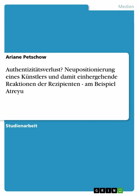 Authentizitätsverlust? Neupositionierung eines Künstlers und damit  einhergehende Reaktionen der Rezipienten - am Beispiel Atreyu - Ariane Petschow