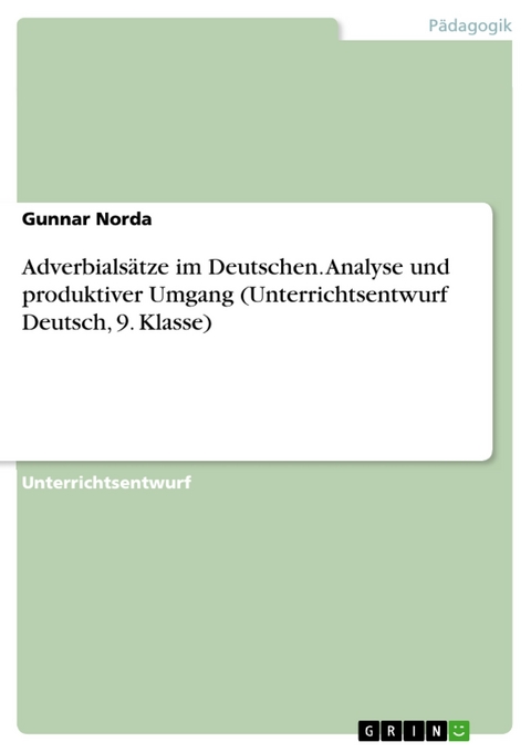 Adverbialsätze im Deutschen. Analyse und produktiver Umgang (Unterrichtsentwurf Deutsch, 9. Klasse) - Gunnar Norda