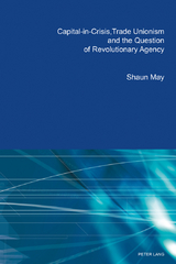 Capital-in-Crisis, Trade Unionism and the Question of Revolutionary Agency - May, Shaun