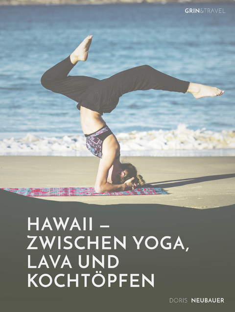 Hawaii - zwischen Yoga, Lava und Kochtöpfen. Drei Monate in einer Community auf der Trauminsel - Doris Neubauer