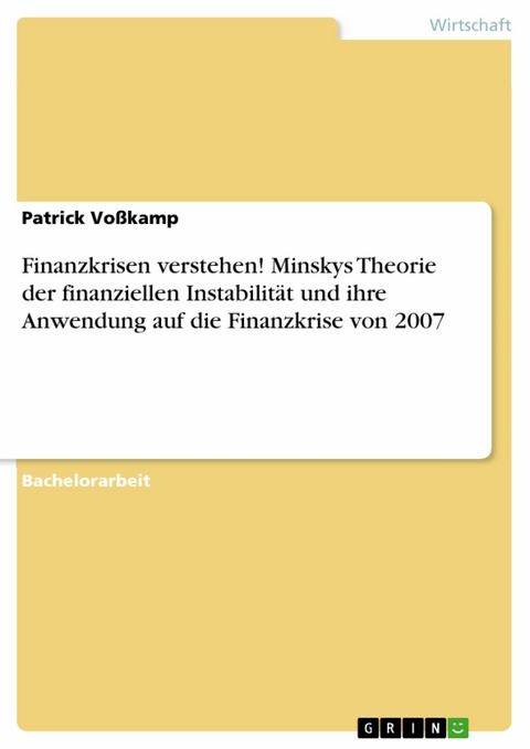 Finanzkrisen verstehen! Minskys Theorie der finanziellen Instabilität und ihre Anwendung auf die Finanzkrise von 2007 - Patrick Voßkamp