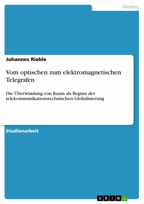 Vom optischen zum elektromagnetischen Telegrafen - Johannes Rieble