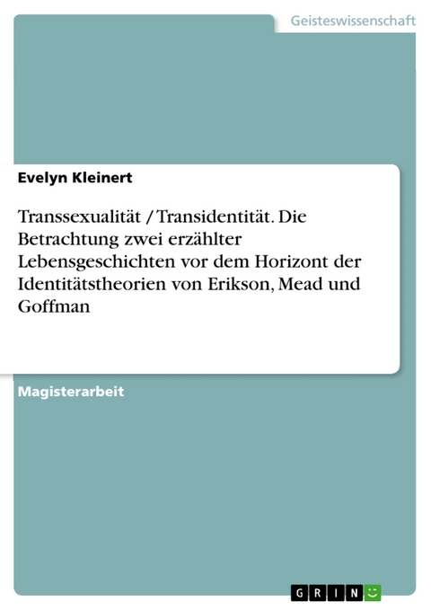 Transsexualität / Transidentität. Die Betrachtung zwei erzählter Lebensgeschichten vor dem Horizont der Identitätstheorien von Erikson, Mead und Goffman - Evelyn Kleinert