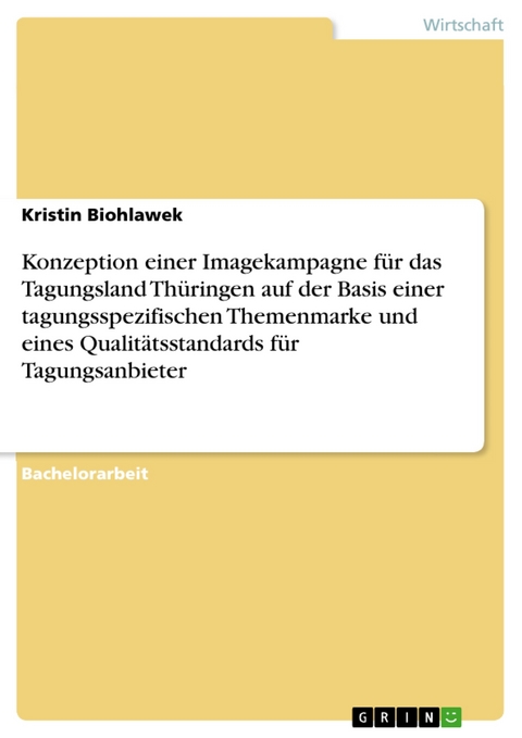 Konzeption einer Imagekampagne für das Tagungsland Thüringen auf der Basis einer tagungsspezifischen Themenmarke und eines Qualitätsstandards für Tagungsanbieter -  Kristin Biohlawek