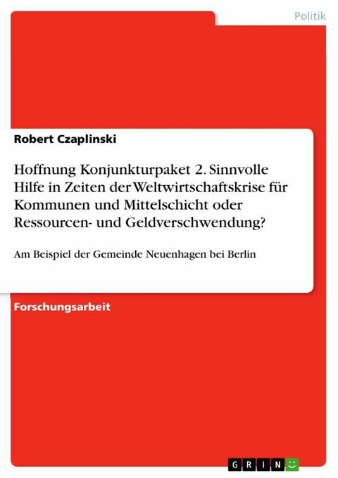 Hoffnung Konjunkturpaket 2. Sinnvolle Hilfe in Zeiten der Weltwirtschaftskrise für Kommunen und Mittelschicht oder Ressourcen- und Geldverschwendung? - Robert Czaplinski