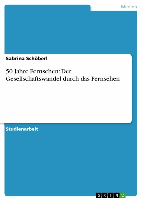 50 Jahre Fernsehen: Der Gesellschaftswandel durch das Fernsehen -  Sabrina Schöberl