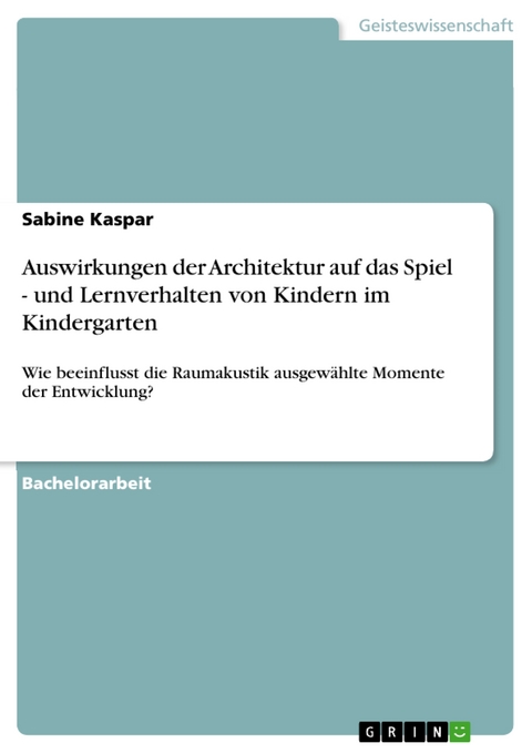 Auswirkungen der Architektur auf das Spiel - und Lernverhalten von Kindern im Kindergarten - Sabine Kaspar