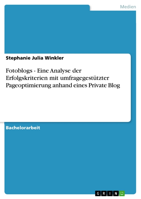 Fotoblogs - Eine Analyse der Erfolgskriterien mit umfragegestützter Pageoptimierung anhand eines Private Blog - Stephanie Julia Winkler