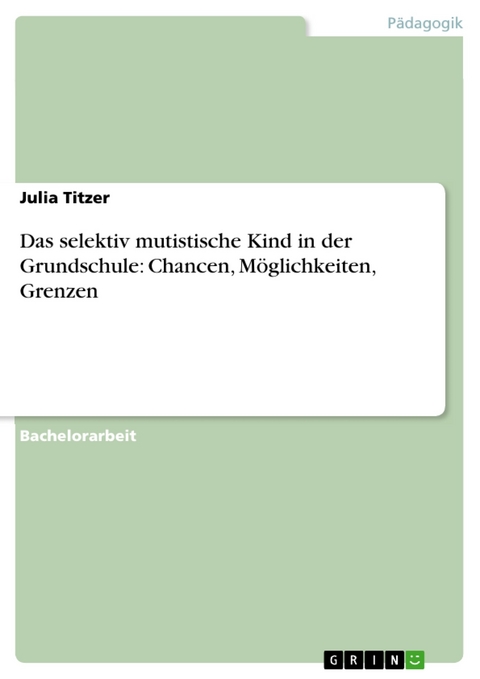 Das selektiv mutistische Kind in der Grundschule: Chancen, Möglichkeiten, Grenzen -  Julia Titzer