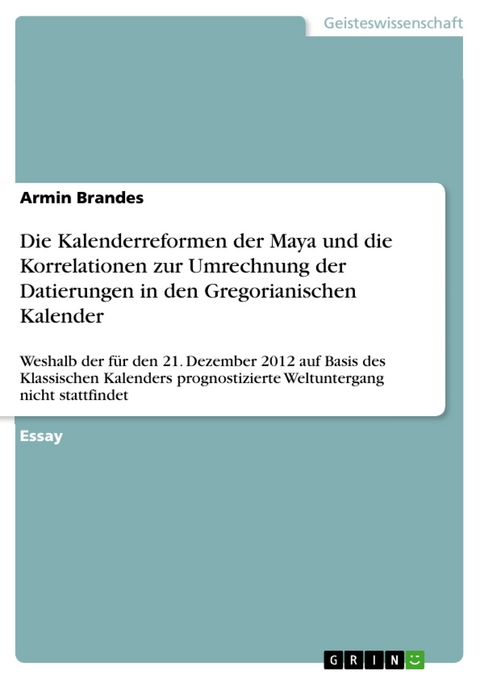 Die Kalenderreformen der Maya und die Korrelationen zur Umrechnung der Datierungen in den Gregorianischen Kalender - Armin Brandes