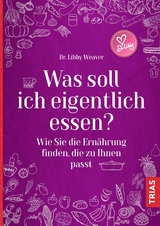 Was soll ich eigentlich essen? - Libby Weaver