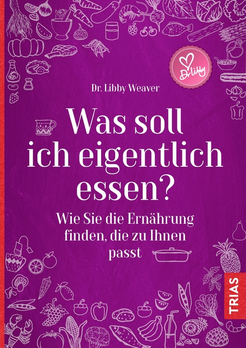 Was soll ich eigentlich essen? - Libby Weaver