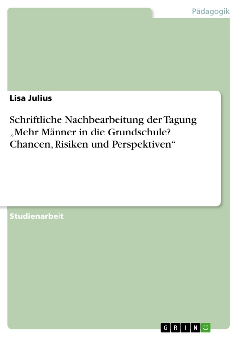 Schriftliche Nachbearbeitung der Tagung 'Mehr Männer in die Grundschule? Chancen, Risiken und Perspektiven' -  Lisa Julius