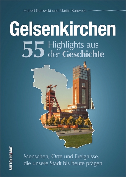 Gelsenkirchen. 55 Highlights aus der Geschichte - Hubert Kurowski, Martin Kurowski