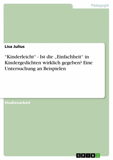 “Kinderleicht“ - Ist die „Einfachheit“ in Kindergedichten wirklich gegeben? Eine Untersuchung an Beispielen - Lisa Julius