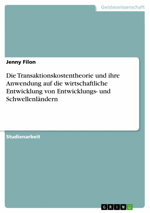 Die Transaktionskostentheorie und ihre Anwendung auf die wirtschaftliche Entwicklung von Entwicklungs- und Schwellenländern - Jenny Filon