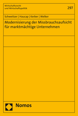 Modernisierung der Missbrauchsaufsicht für marktmächtige Unternehmen - Heike Schweitzer, Justus Haucap, Wolfgang Kerber, Robert Welker