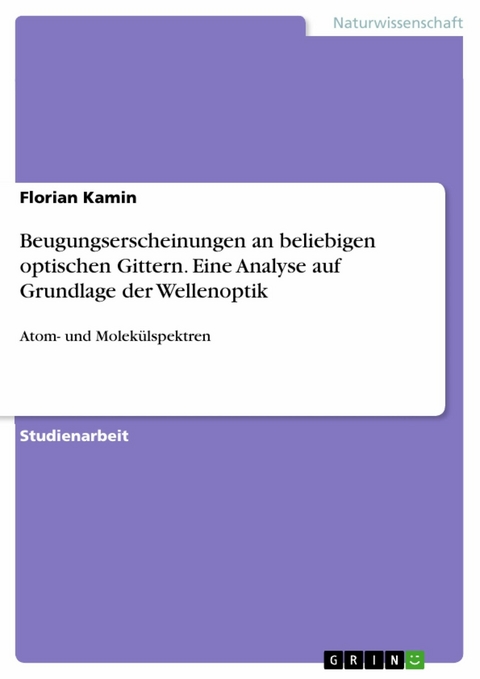 Beugungserscheinungen an beliebigen optischen Gittern. Eine Analyse auf Grundlage der Wellenoptik - Florian Kamin