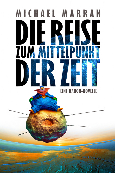 Die Reise zum Mittelpunkt der Zeit - Michael Marrak