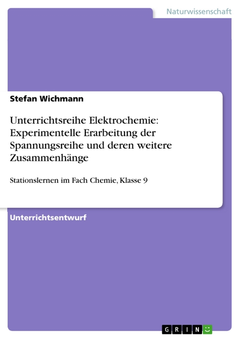 Unterrichtsreihe Elektrochemie: Experimentelle Erarbeitung der Spannungsreihe und deren weitere Zusammenhänge - Stefan Wichmann