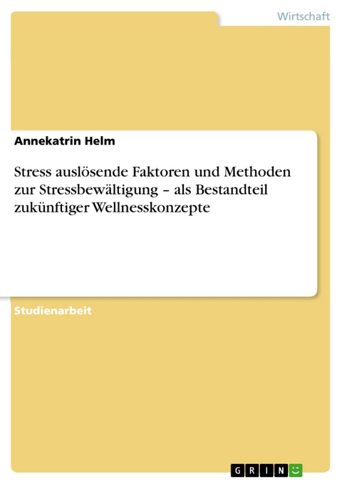 Stress auslösende Faktoren und Methoden zur Stressbewältigung – als Bestandteil zukünftiger Wellnesskonzepte - Annekatrin Helm