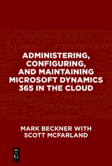 Administering, Configuring, and Maintaining Microsoft Dynamics 365 in the Cloud - Mark Beckner, Scott McFarland