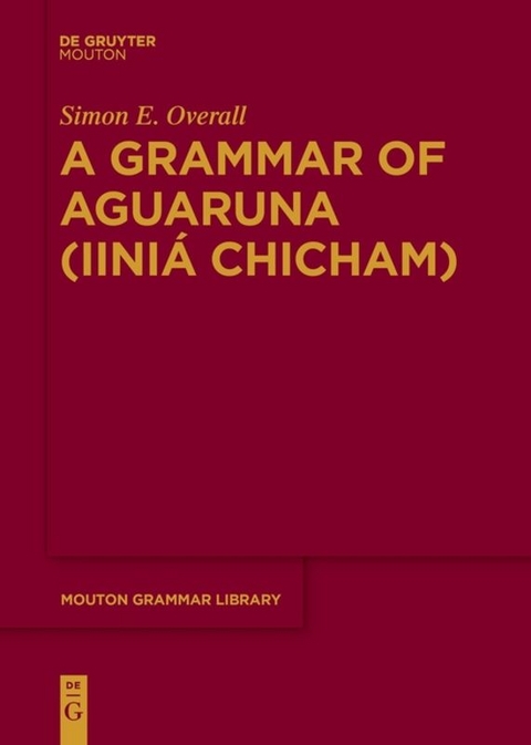 A Grammar of Aguaruna (Iiniá Chicham) - Simon E. Overall