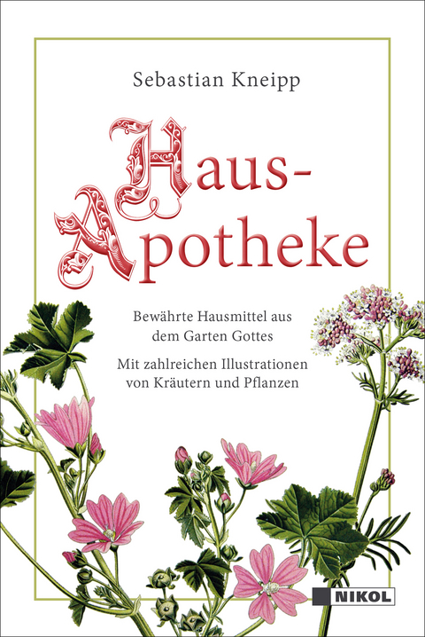 Kneipps Hausapotheke: Bewährte Hausmittel aus dem Garten Gottes - Sebastian Kneipp