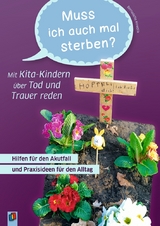 „Muss ich auch mal sterben?" – Mit Kita-Kindern über Tod und Trauer reden - Bernadett Kowolik