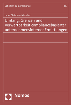 Umfang, Grenzen und Verwertbarkeit compliancebasierter unternehmensinterner Ermittlungen - Laura Christiane Nienaber