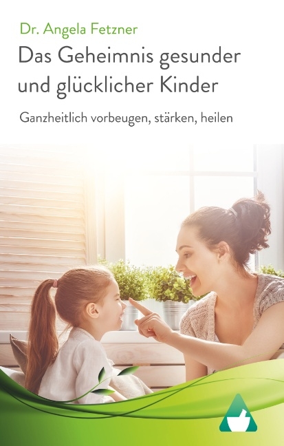 Das Geheimnis gesunder und glücklicher Kinder - Angela Fetzner