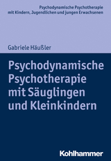 Psychodynamische Psychotherapie mit Säuglingen und Kleinkindern - Gabriele Häußler