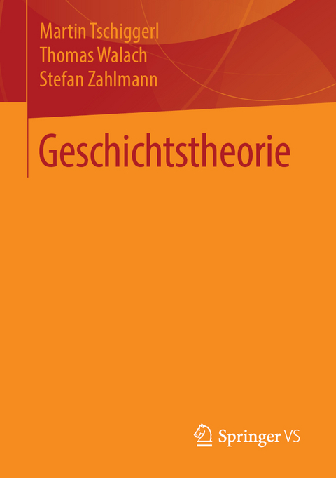 Geschichtstheorie - Martin Tschiggerl, Thomas Walach, Stefan Zahlmann