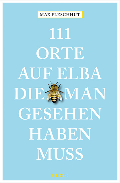 111 Orte auf Elba, die man gesehen haben muss - Max Fleschhut