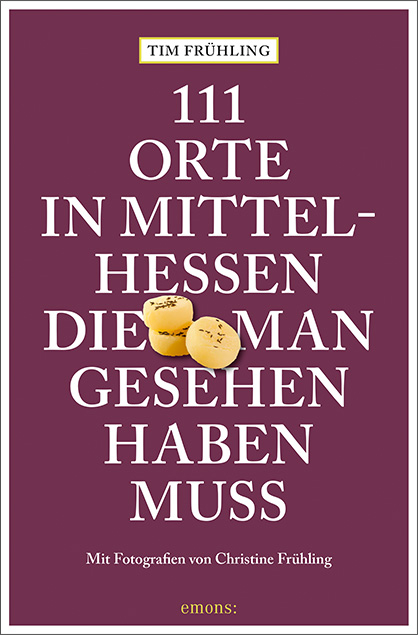 111 Orte in Mittelhessen, die man gesehen haben muss - Tim Frühling