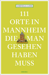 111 Orte in Mannheim, die man gesehen haben muss - Cornelia Lohs