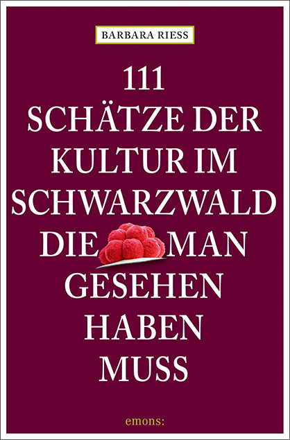 111 Schätze der Kultur im Schwarzwald, die man gesehen haben muss - Barbara Riess