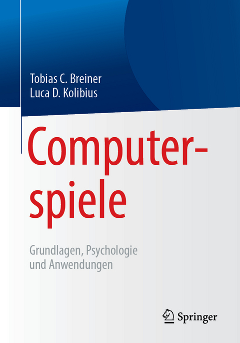 Computerspiele: Grundlagen, Psychologie und Anwendungen - Tobias C. Breiner, Luca D. Kolibius