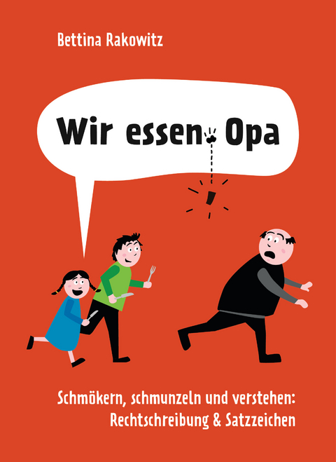 Wir essen Opa. Schmökern, schmunzeln und verstehen: Rechtschreibung & Satzzeichen - Bettina Rakowitz